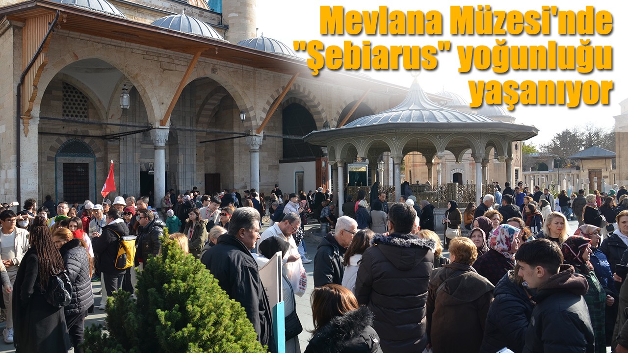 Mevlana Müzesi'nde "Şebiarus" yoğunluğu yaşanıyor