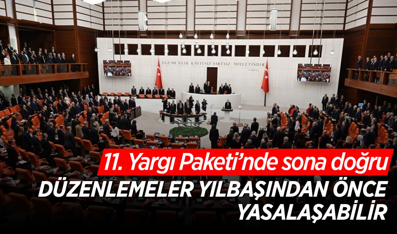 11. Yargı Paketi’nde sona doğru: Düzenlemeler yılbaşından önce yasalaşabilir