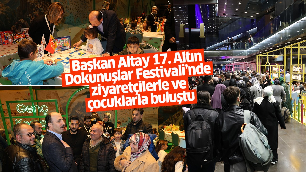 Başkan Altay 17. Altın Dokunuşlar Festivali’nde ziyaretçilerle ve çocuklarla buluştu