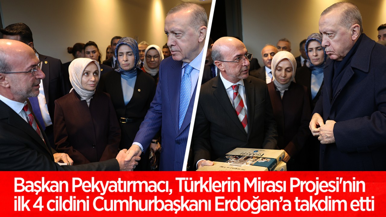 Başkan Pekyatırmacı, Türklerin Mirası Projesi'nin ilk 4 cildini Cumhurbaşkanı Erdoğan’a takdim etti