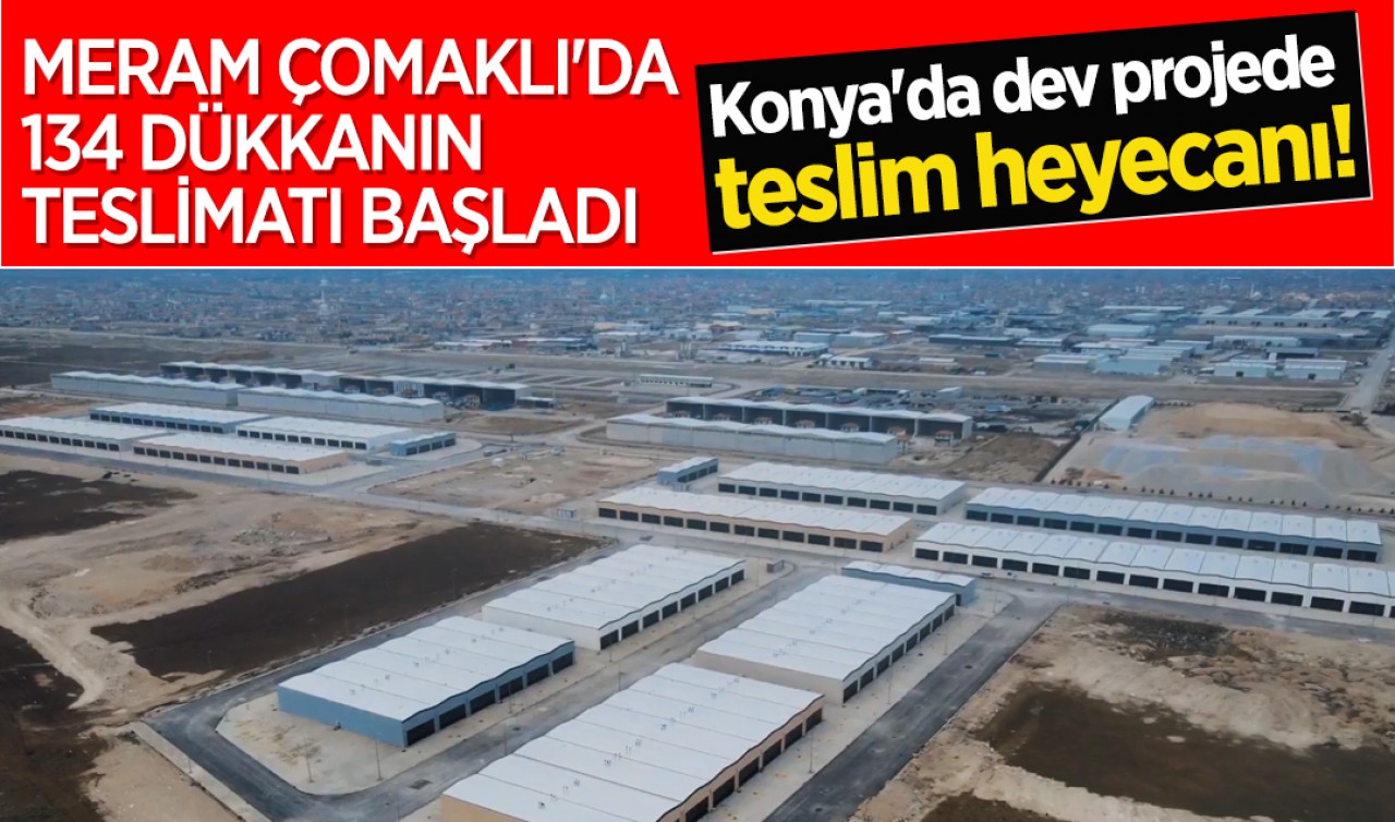 Konya'da dev projede teslim heyecanı! Meram Çomaklı'da 134 dükkanın teslimatı başladı