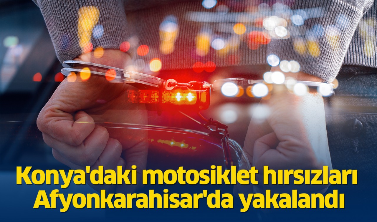 Konya'daki motosiklet hırsızları Afyonkarahisar'da yakalandı