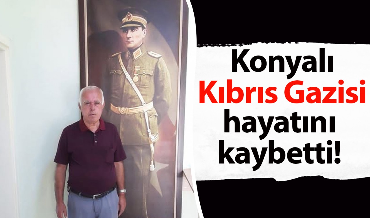 Konyalı Kıbrıs Gazisi hayatını kaybetti!