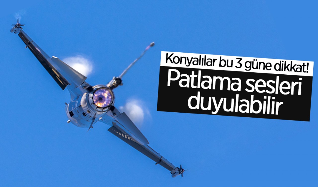 Konyalılar bu 3 güne dikkat! Patlama sesleri duyulabilir
