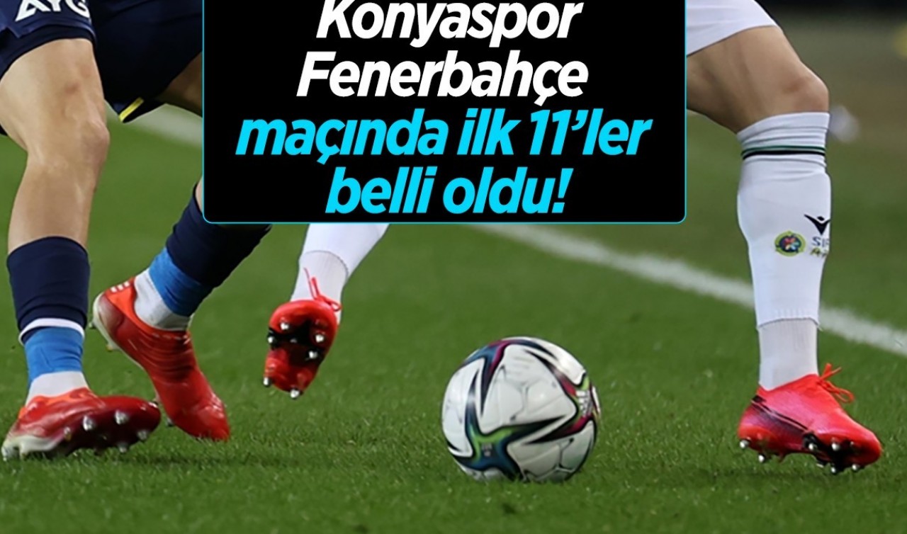 Konyaspor-Fenerbahçe maçında ilk 11'ler belli oldu
