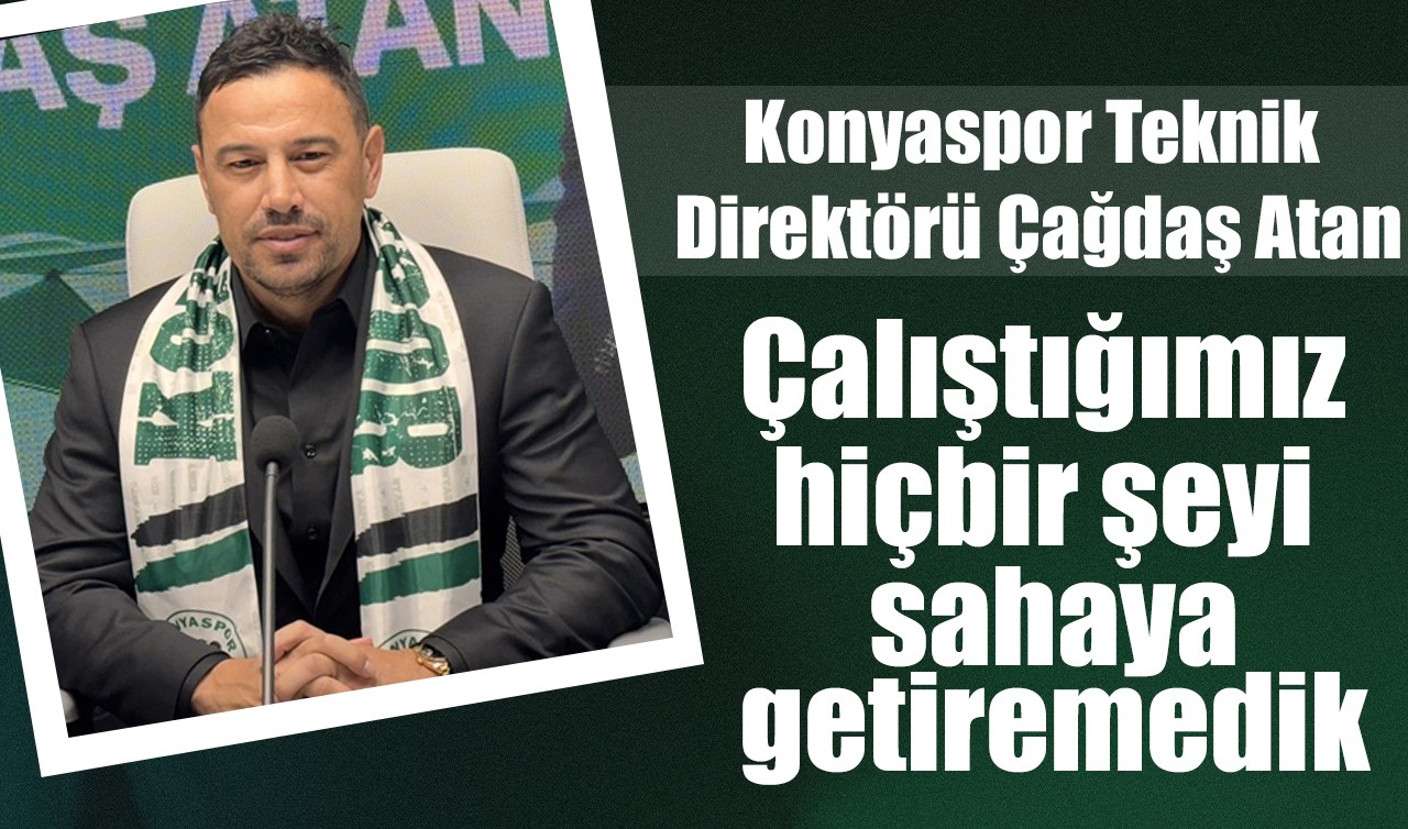 Konyaspor Teknik Direktörü Çağdaş Atan: Çalıştığımız hiçbir şeyi sahaya getiremedik