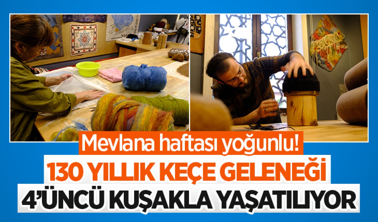 Mevlana haftası yoğunluğu! 130 yıllık keçe geleneği 4’üncü kuşakla yaşatılıyor