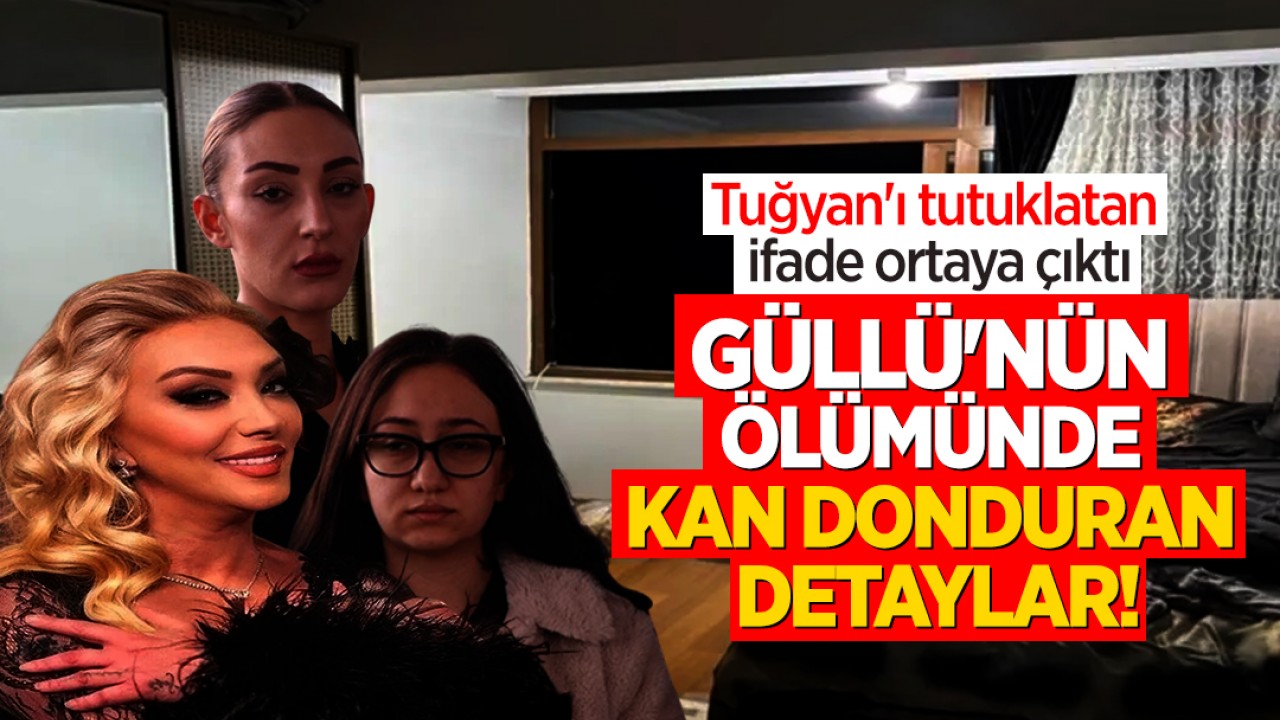 Güllü'nün ölümünde kan donduran detaylar! Tuğyan'ı tutuklatan ifade ortaya çıktı