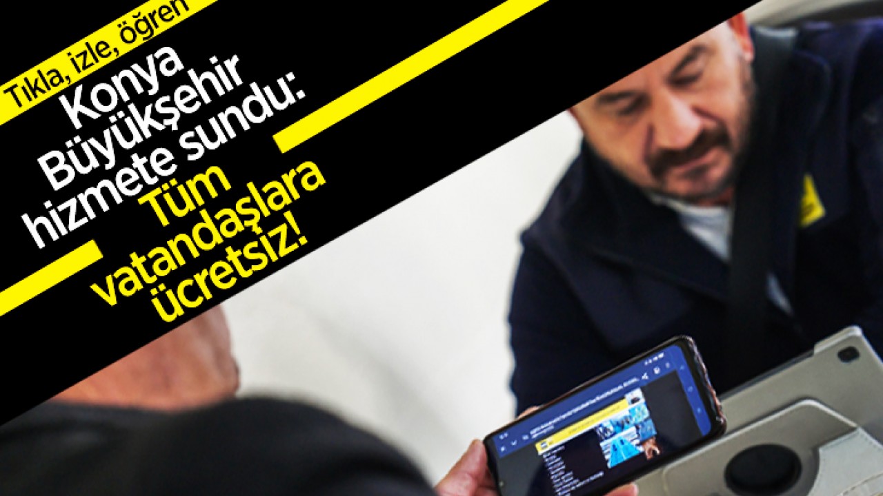 Konya Büyükşehir hizmete sundu: Tüm vatandaşlara ücretsiz! Tıkla, izle, öğren