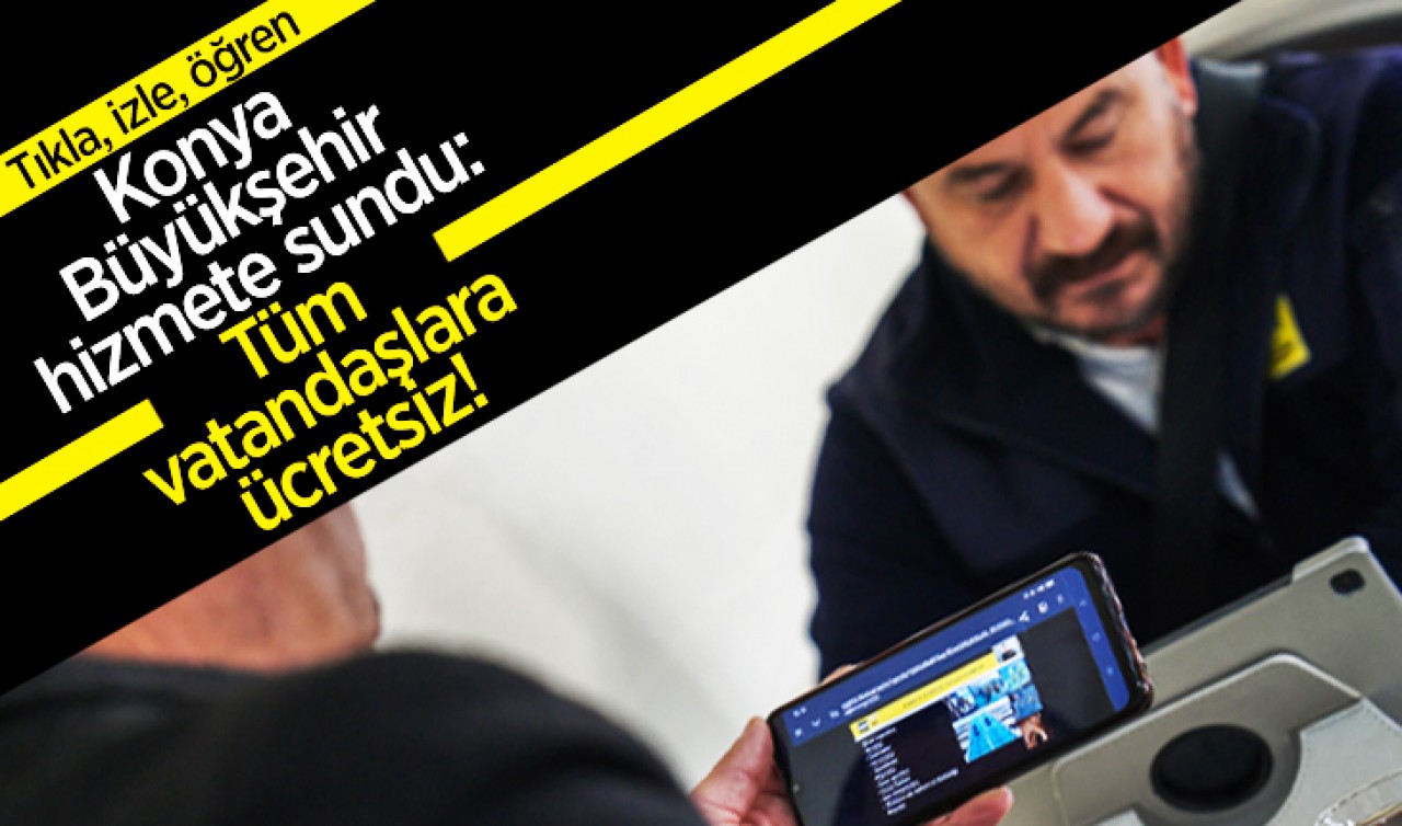 Konya Büyükşehir hizmete sundu: Tüm vatandaşlara ücretsiz! Tıkla, izle, öğren