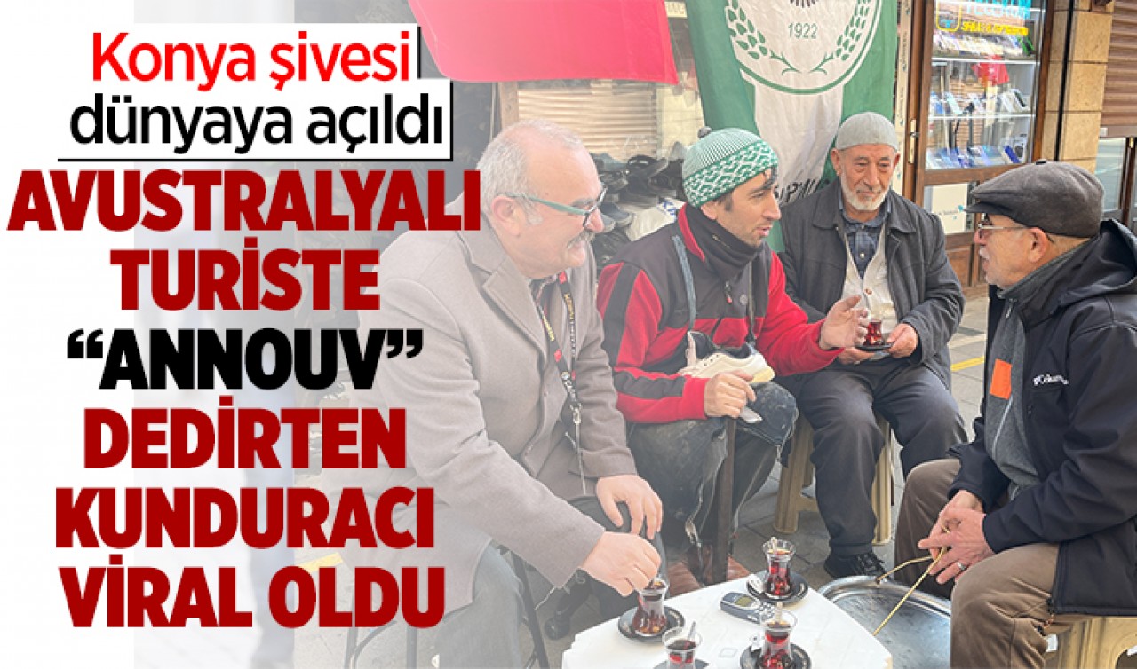 Konya şivesi dünyaya açıldı: Avustralyalı turiste “Annouv” dedirten kunduracı viral oldu