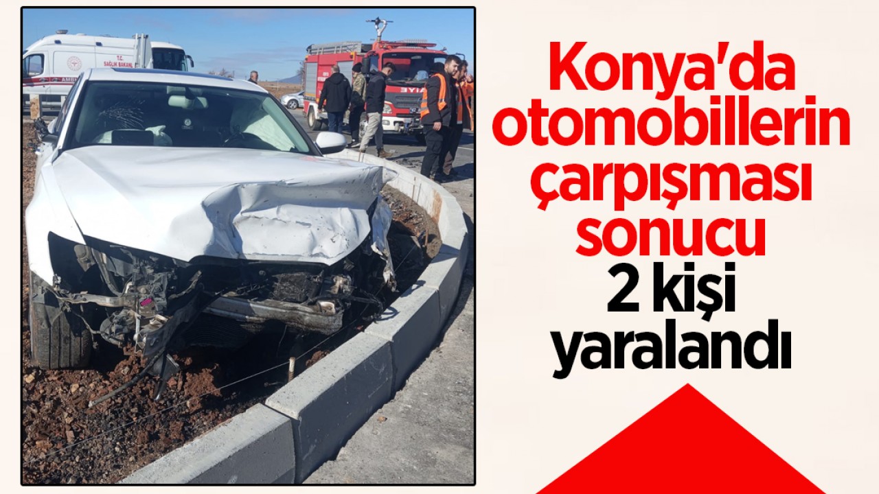 Konya'da otomobillerin çarpışması sonucu 2 kişi yaralandı