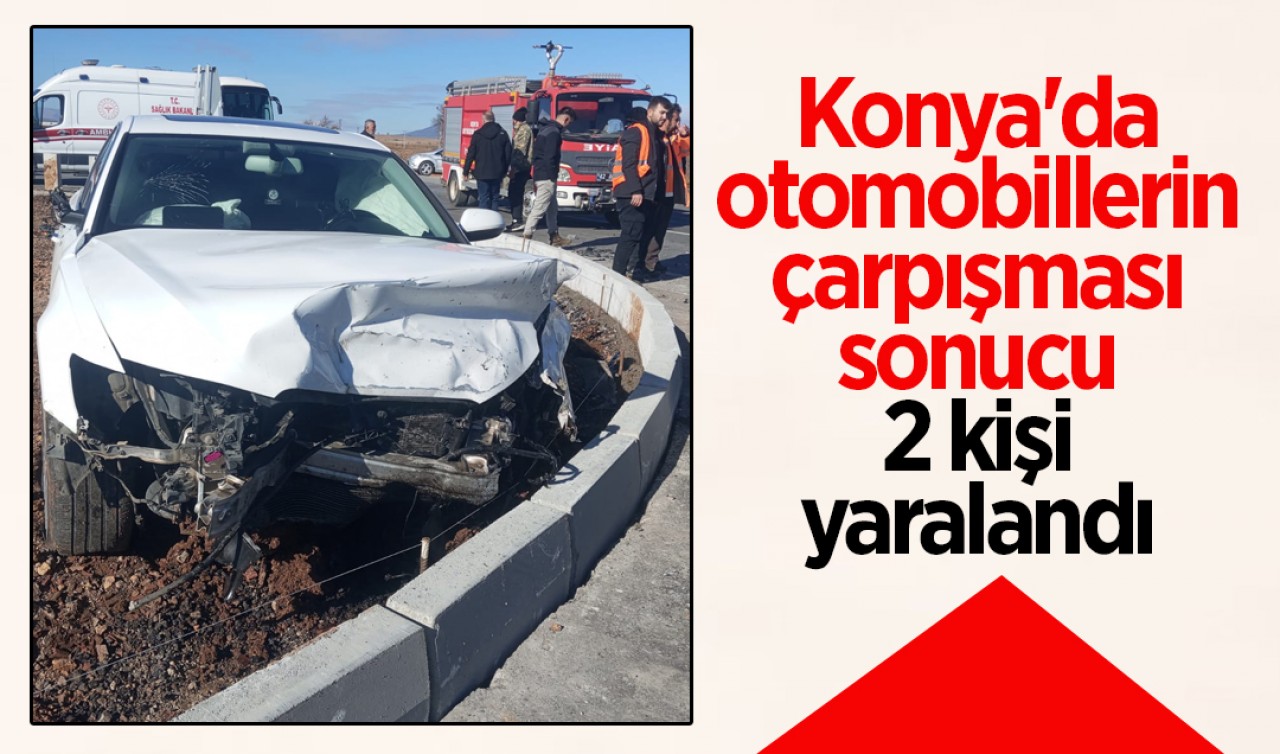 Konya'da otomobillerin çarpışması sonucu 2 kişi yaralandı