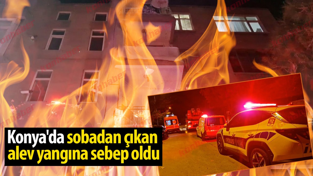 Konya'da sobadan çıkan alev yangına sebep oldu