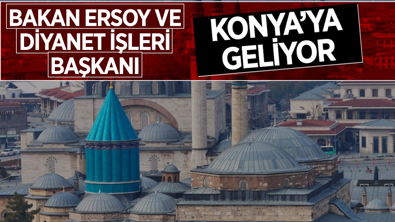Bakan Ersoy ve Diyanet İşleri Başkanı Konya’ya geliyor