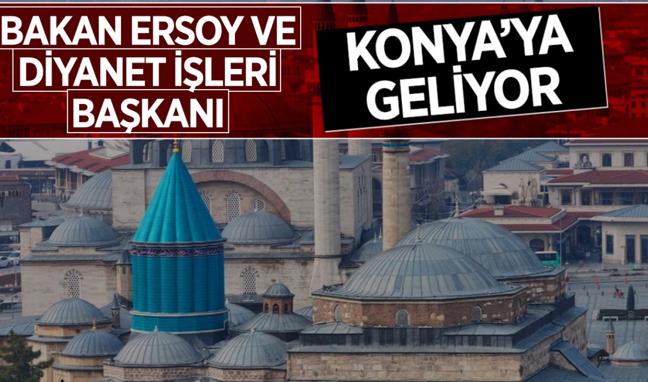 Bakan Ersoy ve Diyanet İşleri Başkanı Konya’ya geliyor