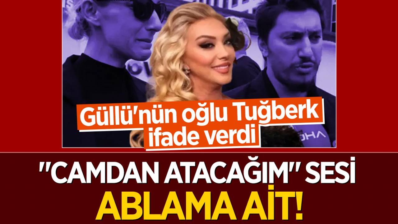 Güllü'nün oğlu Tuğberk ifade verdi: "Camdan atacağım" sesi ablama ait!"