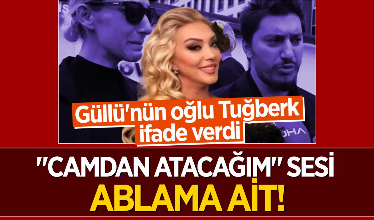Güllü'nün oğlu Tuğberk ifade verdi: "Camdan atacağım" sesi ablama ait!"