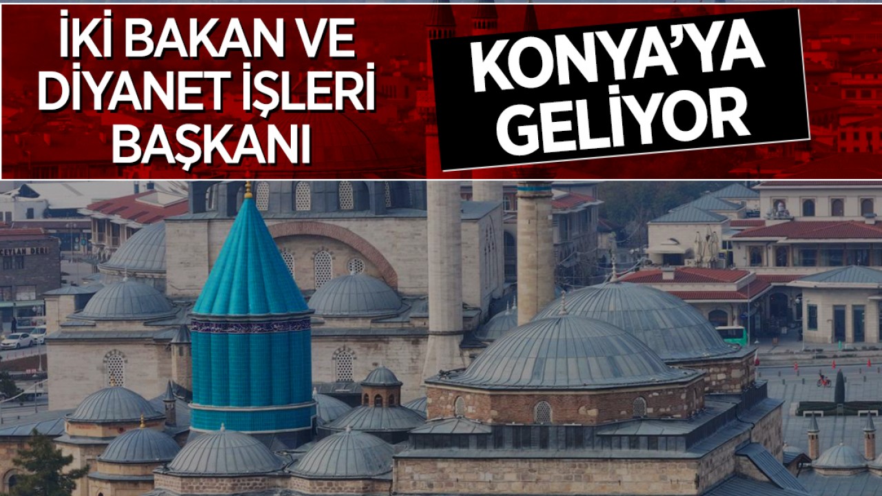 İki bakan ve Diyanet İşleri Başkanı Konya’ya geliyor