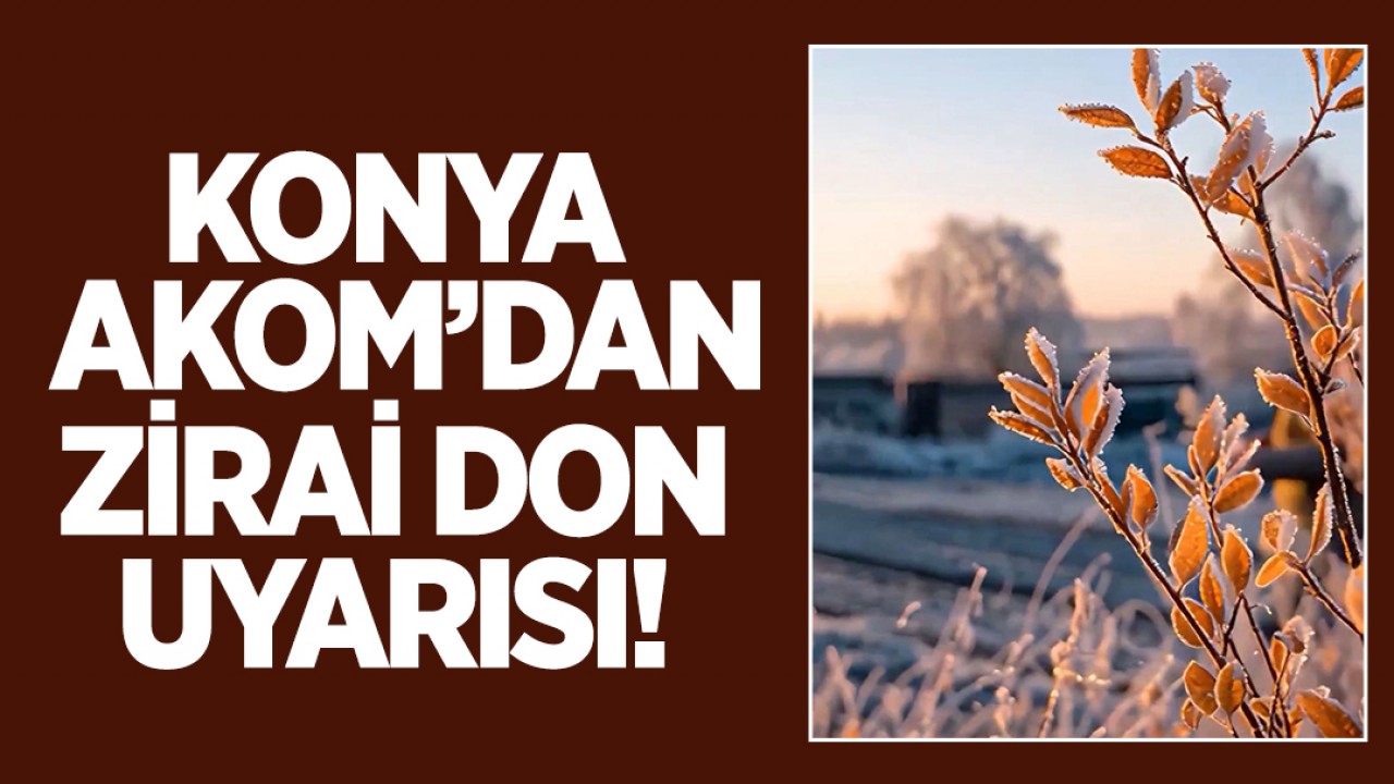 Konya AKOM’dan zirai don uyarısı!