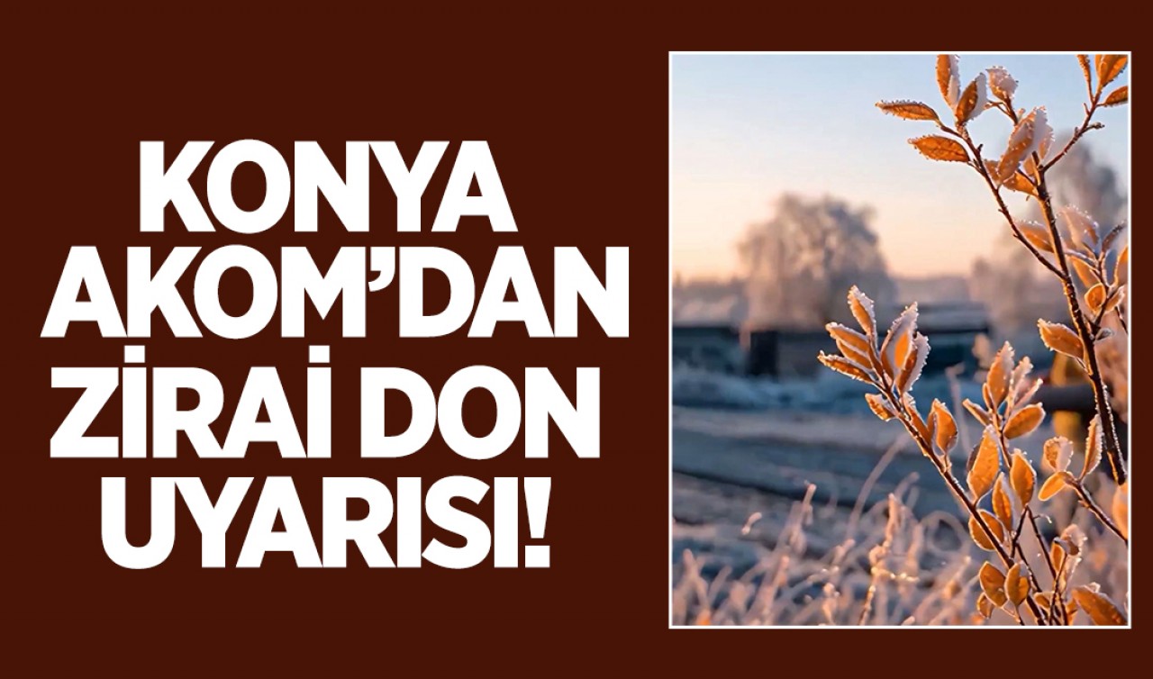 Konya AKOM’dan zirai don uyarısı!