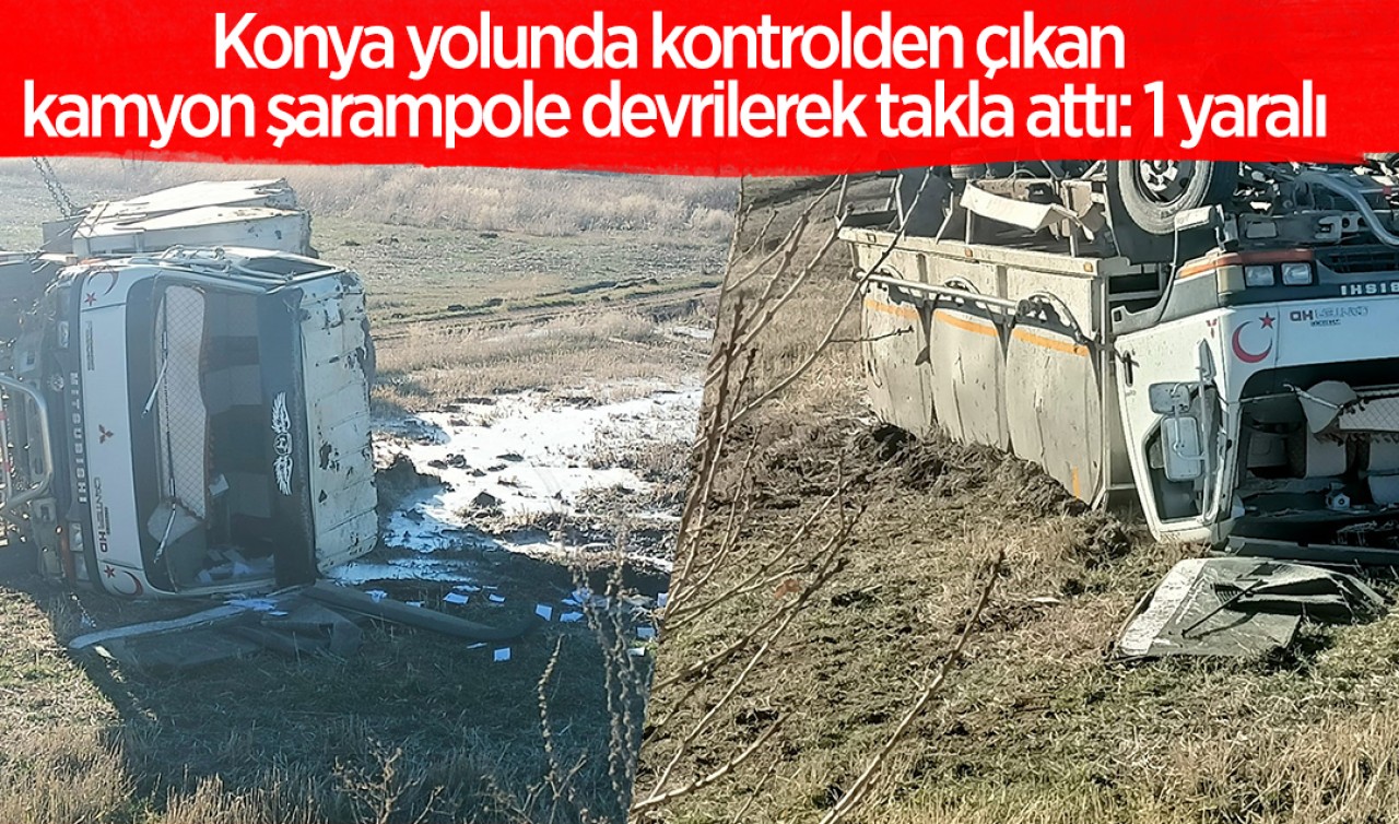 Konya yolunda kontrolden çıkan kamyon şarampole devrilerek takla attı: 1 yaralı