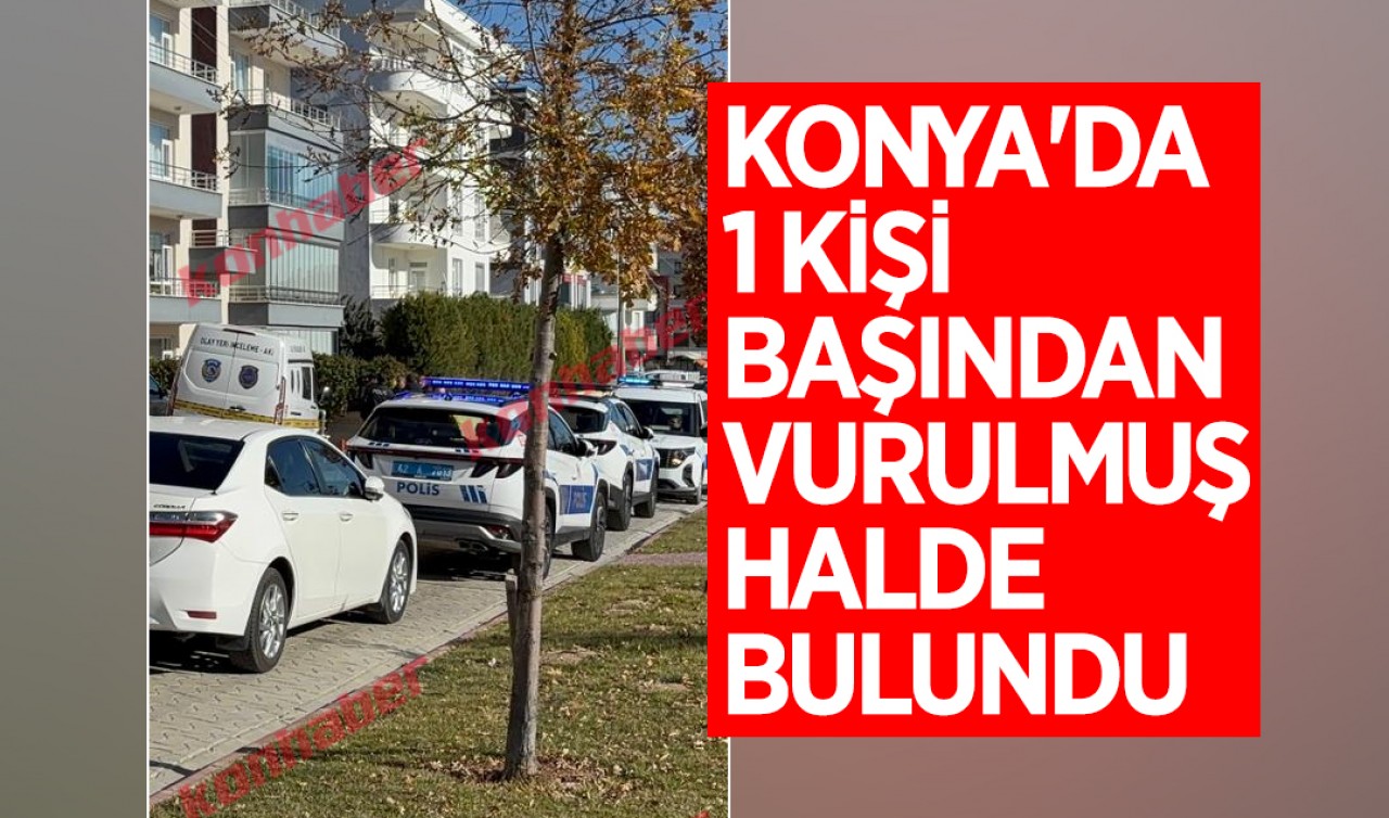 Konya'da 1 kişi başından vurulmuş halde bulundu