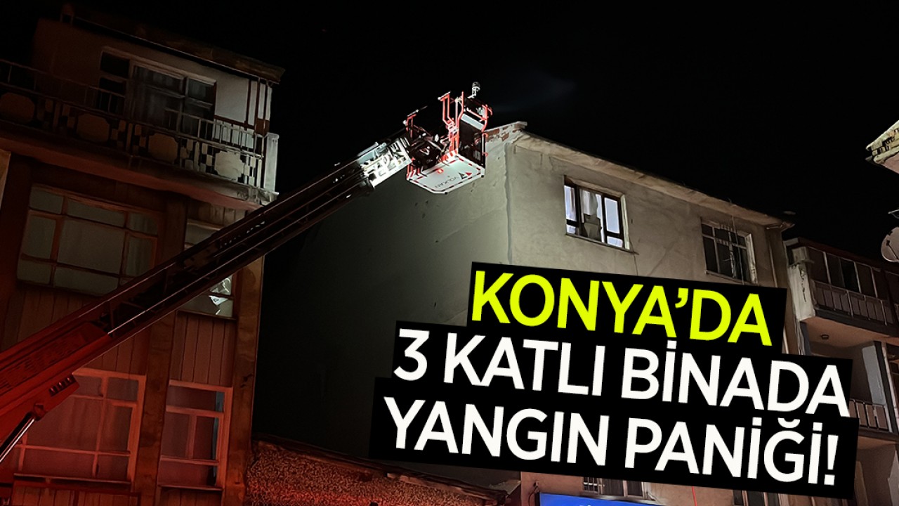 Konya'da 3 katlı binada yangın paniği!