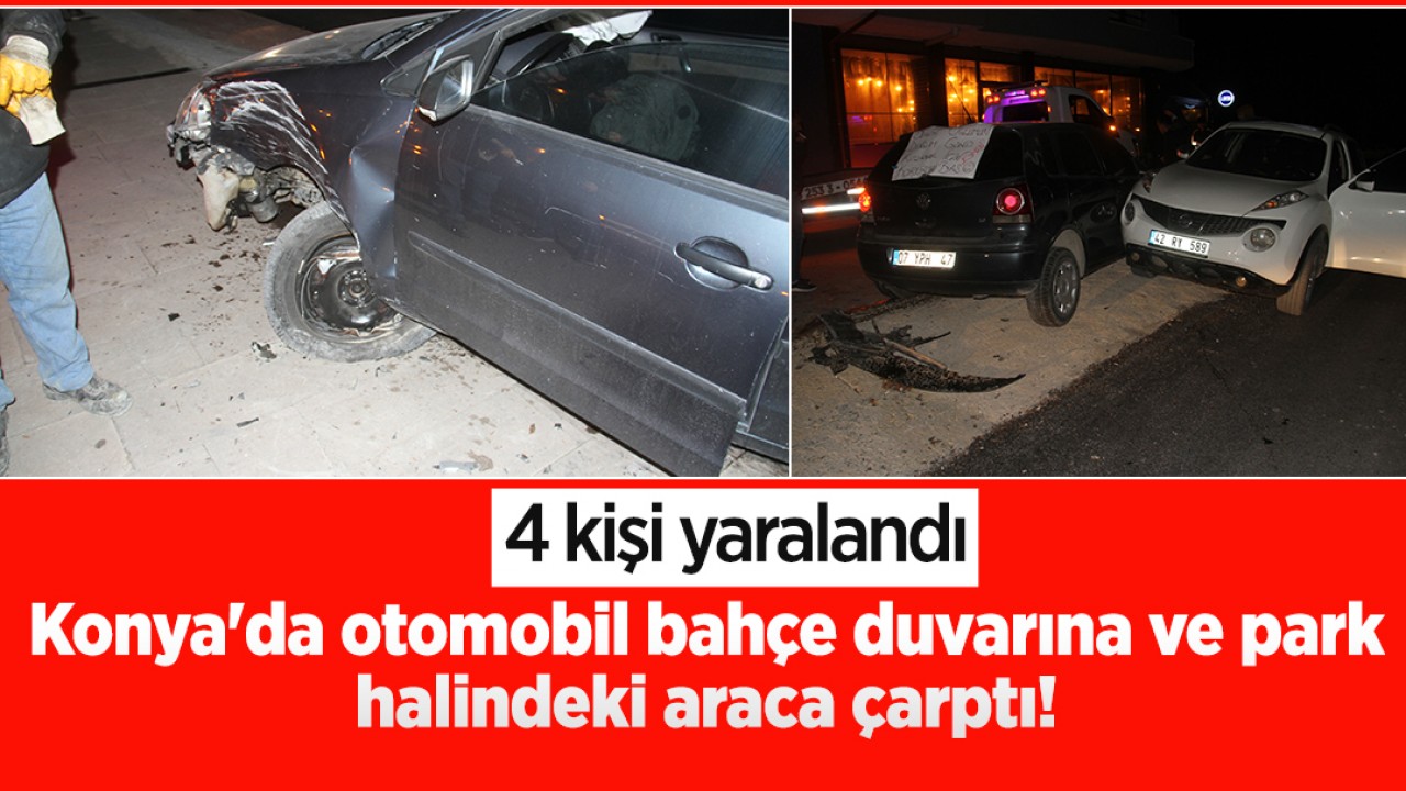 Konya'da otomobil bahçe duvarına ve park halindeki araca çarptı! 4 yaralı