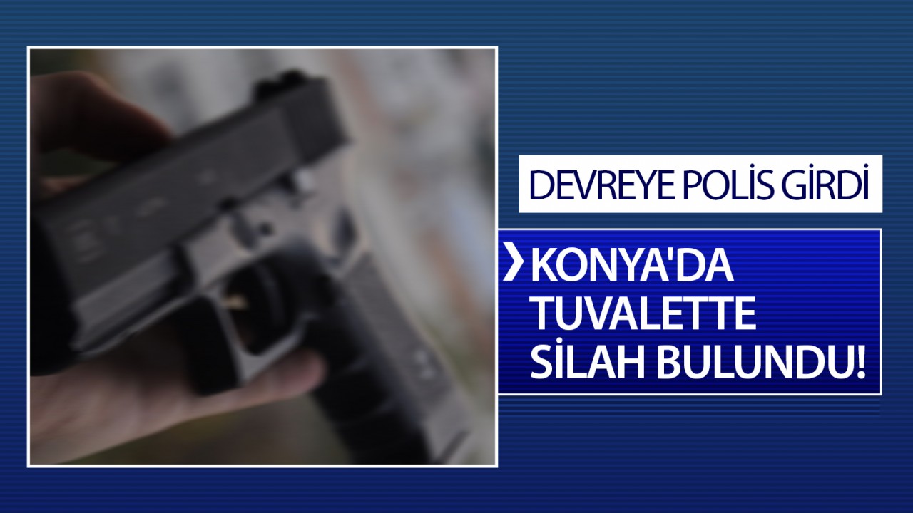 Konya'da tuvalette silah bulundu! Devreye polis girdi