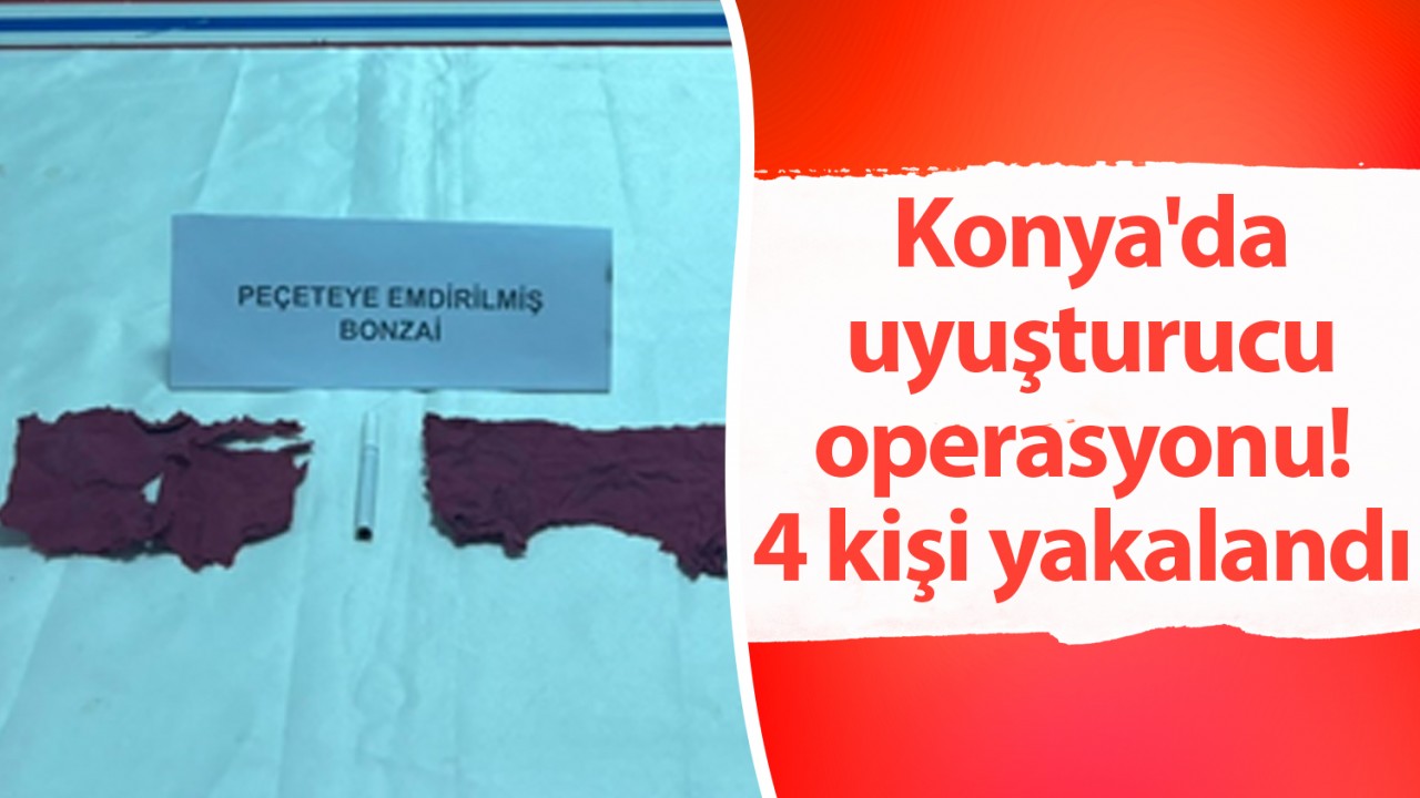 Konya'da uyuşturucu operasyonu! 4 kişi yakalandı