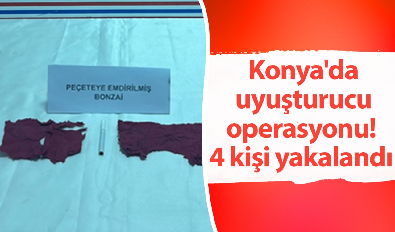 Konya'da uyuşturucu operasyonu! 4 kişi yakalandı