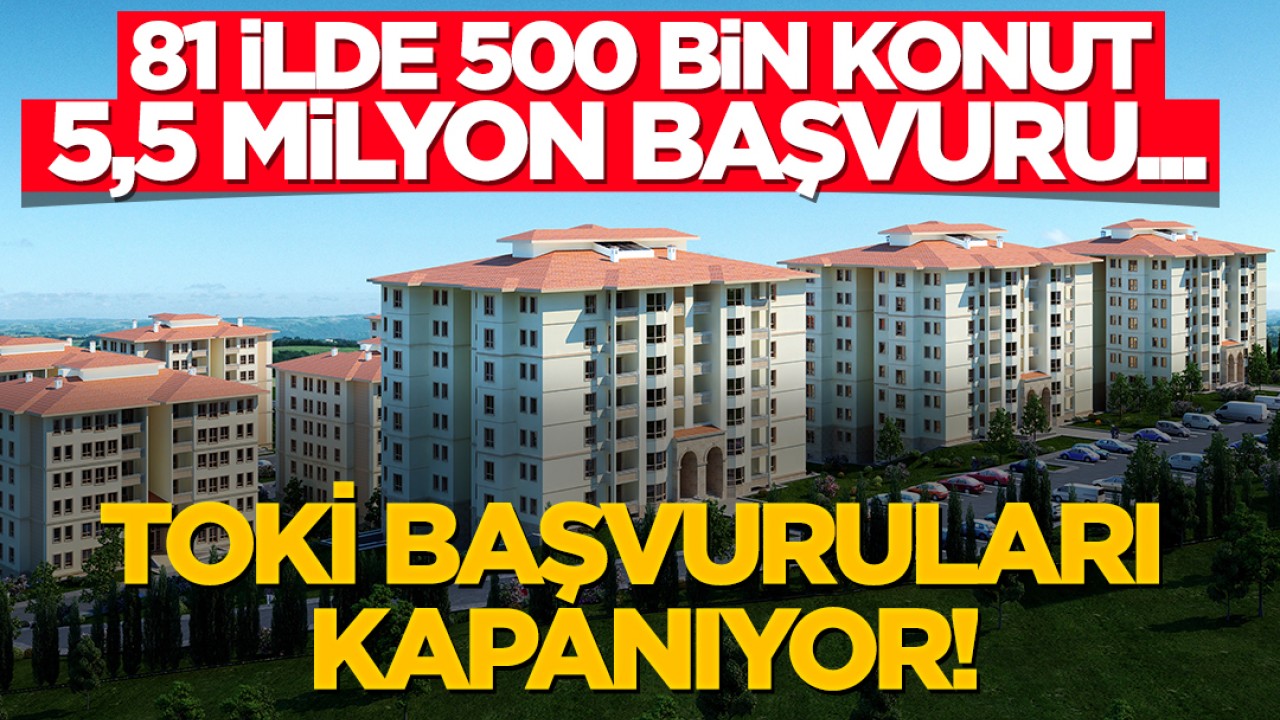 81 ilde 500 bin konut: 5,5 milyon başvuru... TOKİ başvuruları kapanıyor!