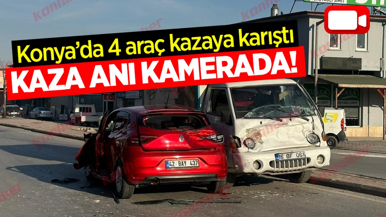 Konya'da 4 araç kazaya karıştı! Kaza anı kamerada
