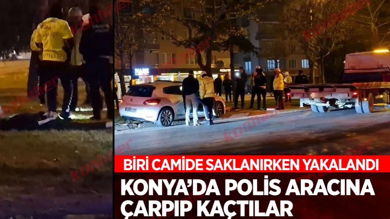 Konya’da polis aracına çarpıp kaçtılar! Biri camide saklanırken yakalandı