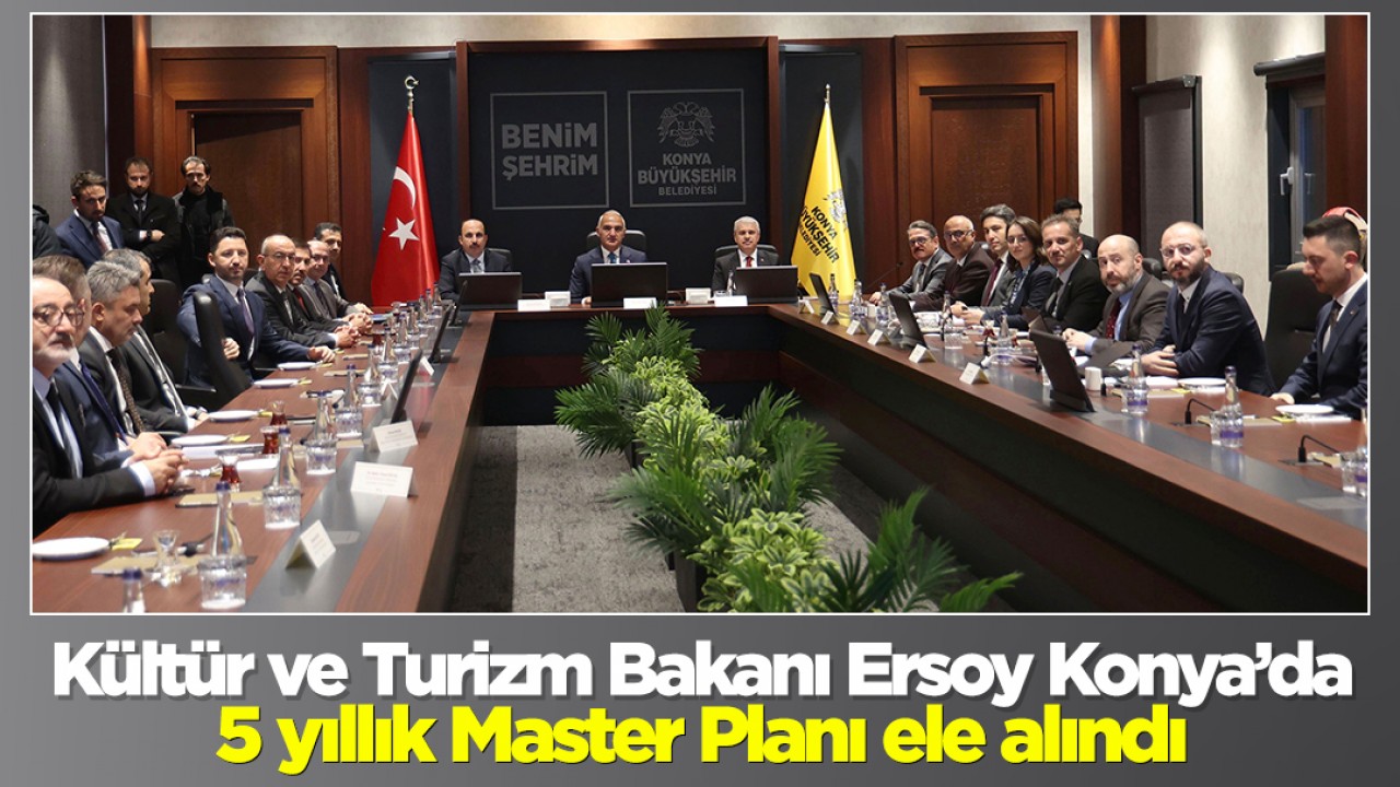 Kültür ve Turizm Bakanı Ersoy Konya’da: 5 yıllık Master Planı ele alındı
