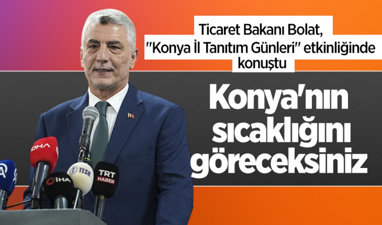 Ticaret Bakanı Bolat, "Konya İl Tanıtım Günleri" etkinliğinde konuştu: Konya'nın sıcaklığını göreceksiniz