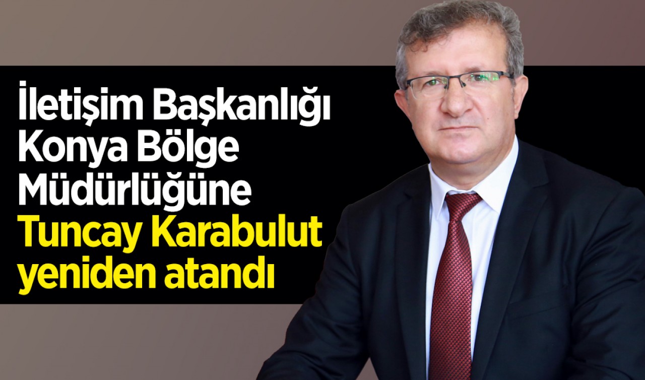 İletişim Başkanlığı Konya Bölge Müdürlüğüne Tuncay Karabulut yeniden atandı