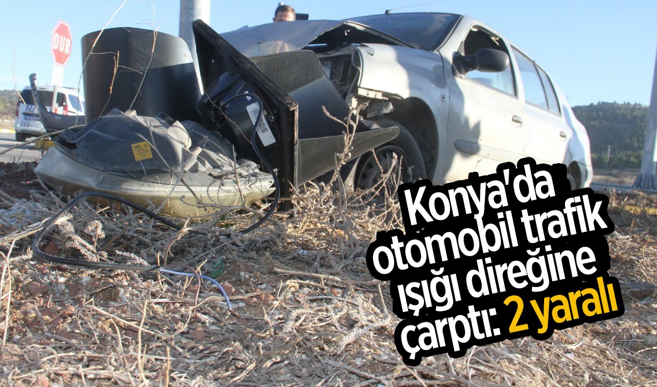 Konya'da otomobil trafik ışığı direğine çarptı: 2 yaralı