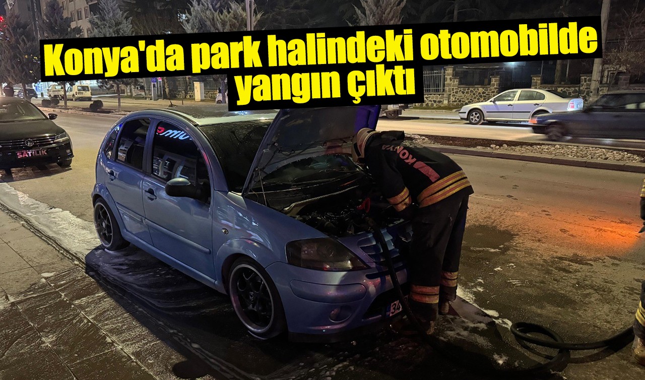Konya'da park halindeki otomobilde yangın çıktı