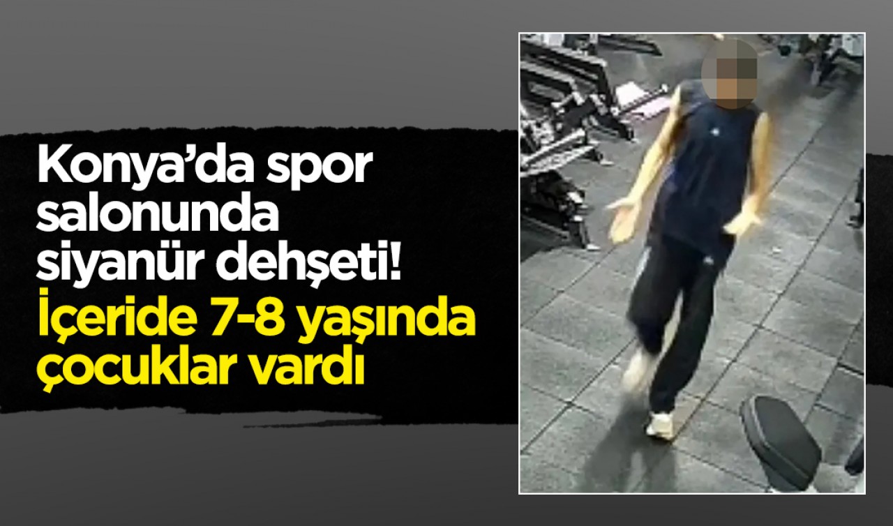 Konya’da spor salonunda siyanür dehşeti! İçeride 7-8 yaşında çocuklar vardı