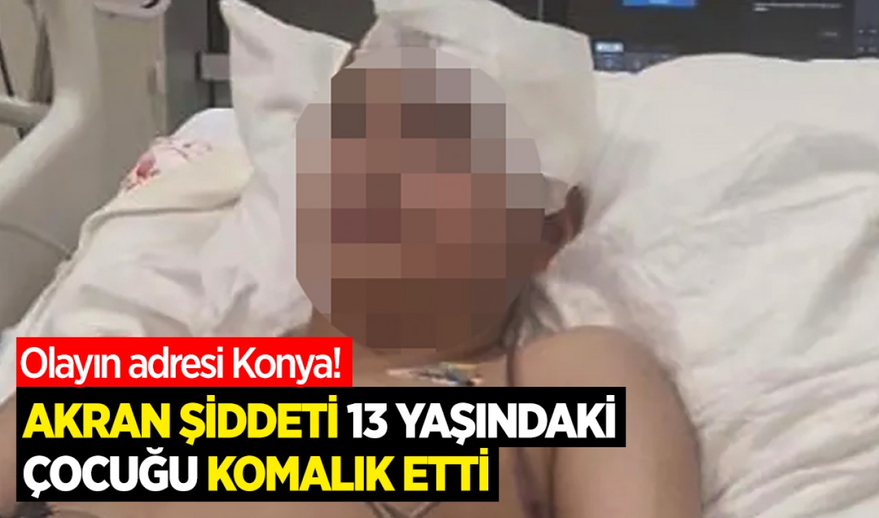 Olayın adresi Konya! Akran şiddeti 13 yaşındaki çocuğu komalık etti