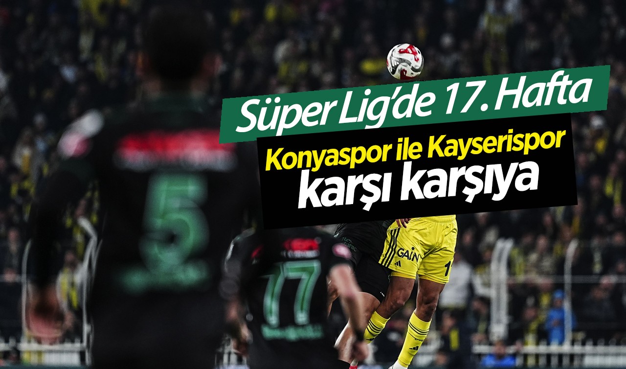 Süper Lig’de 17. Hafta: Konyaspor ile Kayserispor karşı karşıya