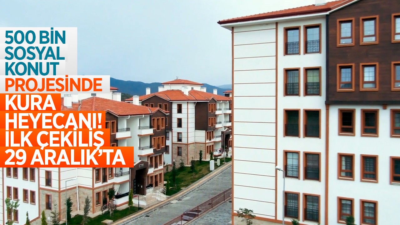 500 Bin Sosyal Konut Projesinde kura heyecanı: İlk çekiliş 29 Aralık’ta