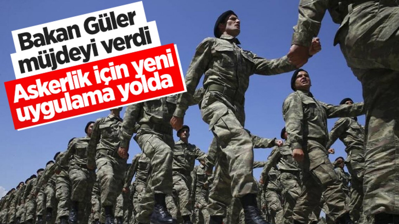 Bakan Güler müjdeyi verdi! Askerlik için yeni uygulama yolda