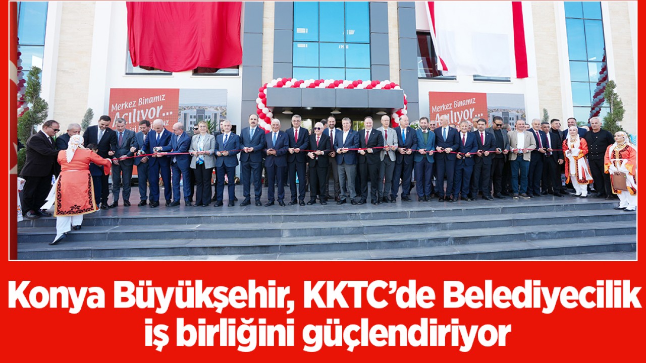 Konya Büyükşehir, KKTC’de Belediyecilik iş birliğini güçlendiriyor