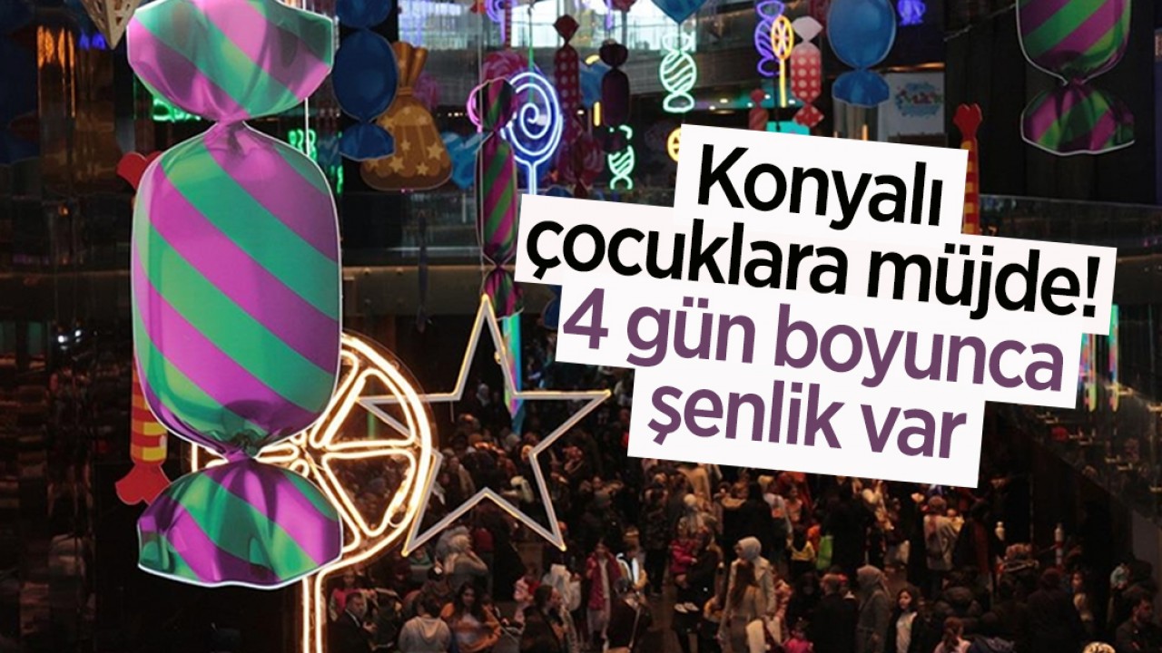 Konyalı çocuklara müjde! 4 gün boyunca şenlik var