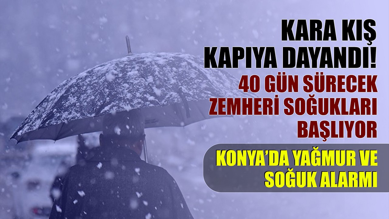 Kara kış kapıya dayandı! 40 gün sürecek zemheri soğukları başlıyor: Konya’da yağmur ve soğuk alarmı