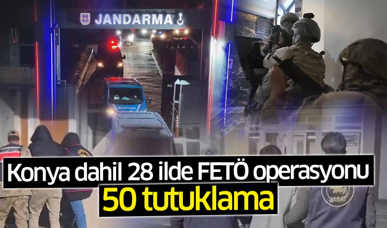Konya dahil 28 ilde FETÖ operasyonu: 50 tutuklama