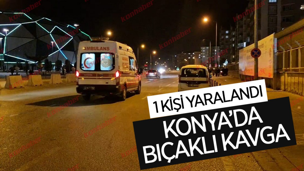 Konya'da bıçaklı kavga! 1 kişi yaralandı